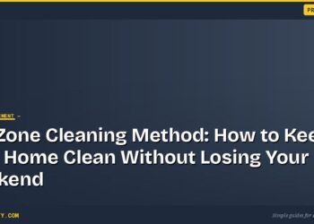 The Zone Cleaning Method: How to Keep Your Home Clean Without Losing Your Weekend