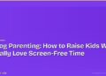 Analog Parenting: How to Raise Kids Who Actually Love Screen-Free Time