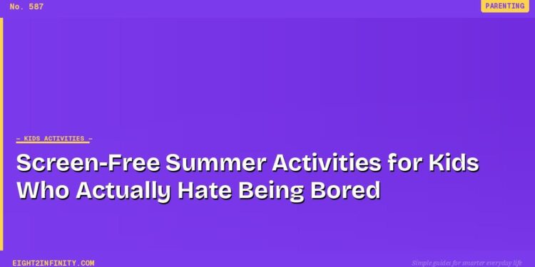 Screen-Free Summer Activities for Kids Who Actually Hate Being Bored 1 Screen-Free Summer Activities for Kids Who Actually Hate Being Bored