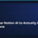 How to Use Notion AI to Actually Get Things Done