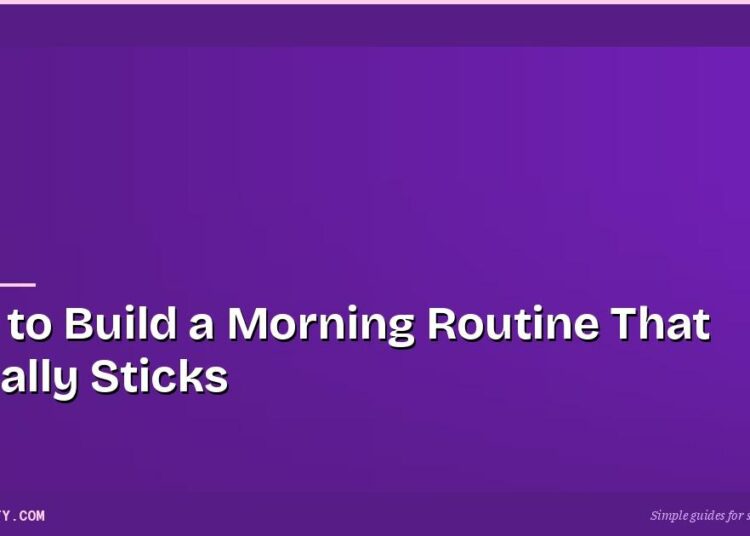 How to Build a Morning Routine That Actually Sticks