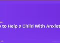 How to Help a Child With Anxiety: What Parents Can Actually Do
