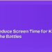 How to Reduce Screen Time for Kids Without the Battles 8 How to Reduce Screen Time for Kids Without the Battles