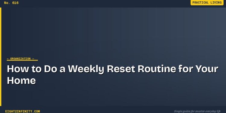 How to Do a Weekly Reset Routine for Your Home 1 How to Do a Weekly Reset Routine for Your Home