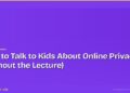 How to Talk to Kids About Online Privacy (Without the Lecture)