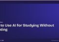 How to Use AI for Studying Without Cheating