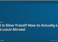 What Is Slow Travel? How to Actually Live Like a Local Abroad