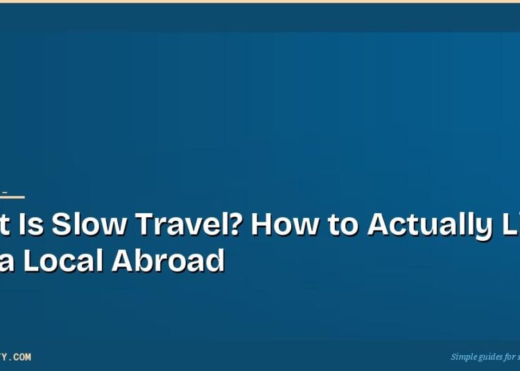 What Is Slow Travel? How to Actually Live Like a Local Abroad