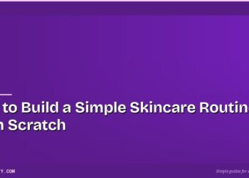 How to Build a Simple Skincare Routine From Scratch