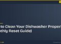 How to Clean Your Dishwasher Properly (Monthly Reset Guide)