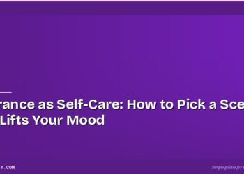 Fragrance as Self-Care: How to Pick a Scent That Lifts Your Mood