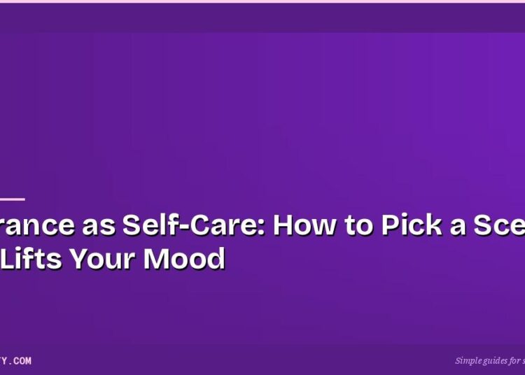 Fragrance as Self-Care: How to Pick a Scent That Lifts Your Mood