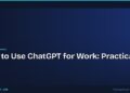 How to Use ChatGPT for Work: Practical Tips