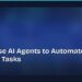 How to Use AI Agents to Automate Everyday Tasks 8 How to Use AI Agents to Automate Everyday Tasks