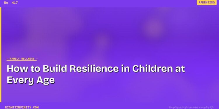 How to Build Resilience in Children at Every Age