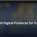 How to Sell Digital Products for Passive Income