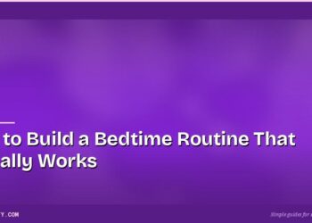 How to Build a Bedtime Routine That Actually Works