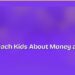 How to Teach Kids About Money at Every Age 8 How to Teach Kids About Money at Every Age