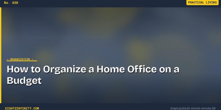 How to Organize a Home Office on a Budget 1 How to Organize a Home Office on a Budget
