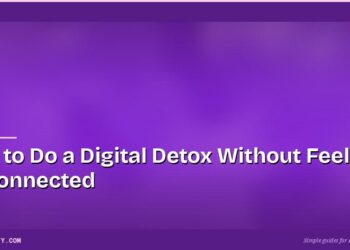 How to Do a Digital Detox Without Feeling Disconnected