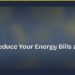 How to Reduce Your Energy Bills at Home
