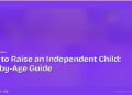 How to Raise an Independent Child: Age-by-Age Guide