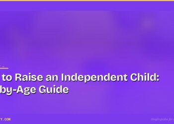 How to Raise an Independent Child: Age-by-Age Guide