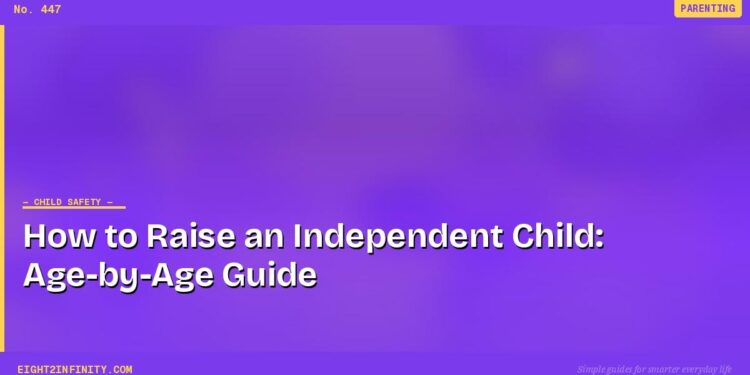 How to Raise an Independent Child: Age-by-Age Guide
