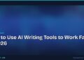 How to Use AI Writing Tools to Work Faster in 2026