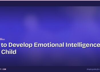 How to Develop Emotional Intelligence in Your Child