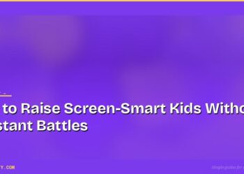 How to Raise Screen-Smart Kids Without Constant Battles 5 How to Raise Screen-Smart Kids Without Constant Battles