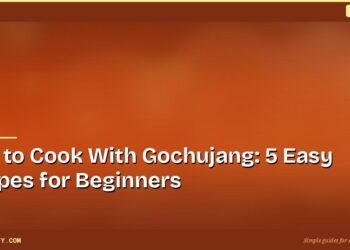How to Cook With Gochujang: 5 Easy Recipes for Beginners