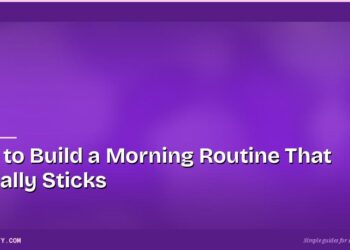 How to Build a Morning Routine That Actually Sticks