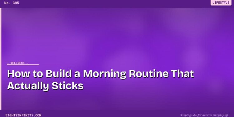 How to Build a Morning Routine That Actually Sticks 1 How to Build a Morning Routine That Actually Sticks