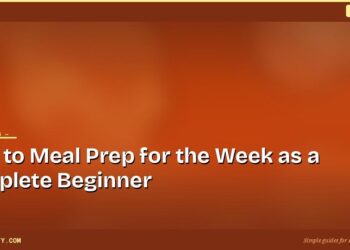 How to Meal Prep for the Week as a Complete Beginner