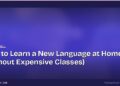 How to Learn a New Language at Home (Without Expensive Classes)