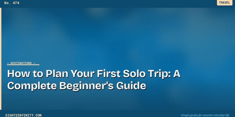 How to Plan Your First Solo Trip: A Complete Beginner's Guide
