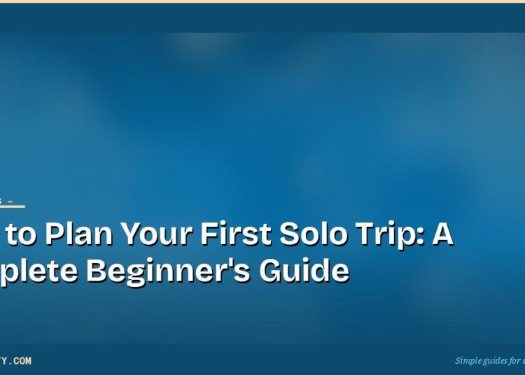 How to Plan Your First Solo Trip: A Complete Beginner's Guide