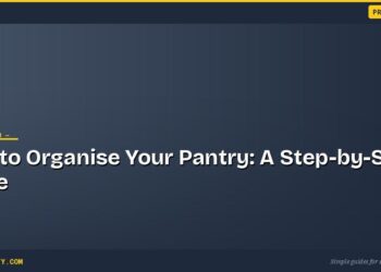 How to Organise Your Pantry: A Step-by-Step Guide