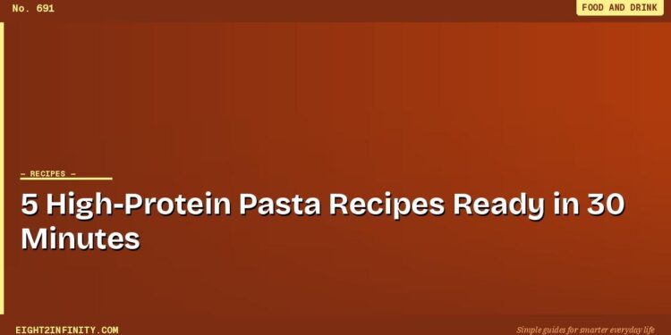 5 High-Protein Pasta Recipes Ready in 30 Minutes