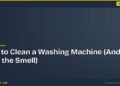 How to Clean a Washing Machine (And Stop the Smell)