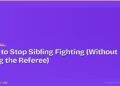 How to Stop Sibling Fighting (Without Being the Referee)