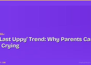 The 'Last Uppy' Trend: Why Parents Can't Stop Crying