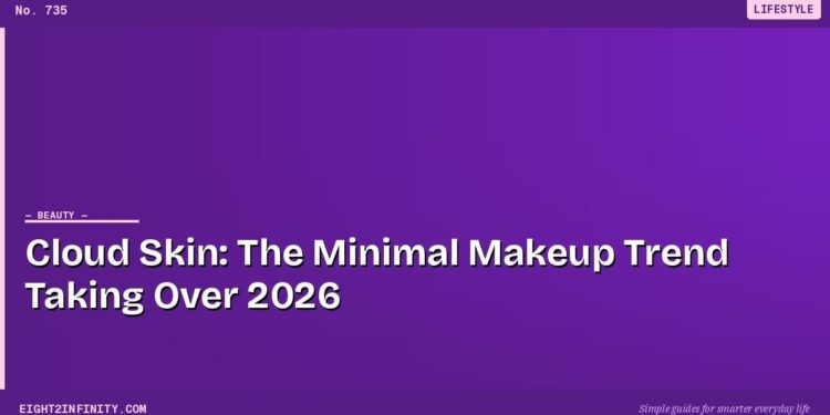 Cloud Skin: The Minimal Makeup Trend Taking Over 2026