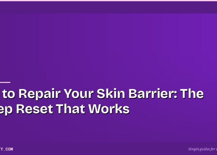 How to Repair Your Skin Barrier: The 4-Step Reset That Works