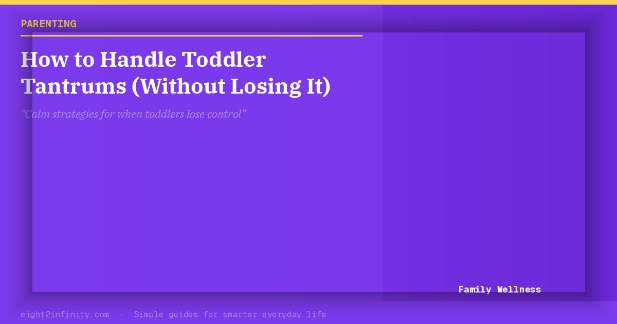 How to Handle Toddler Tantrums (Without Losing It) 2